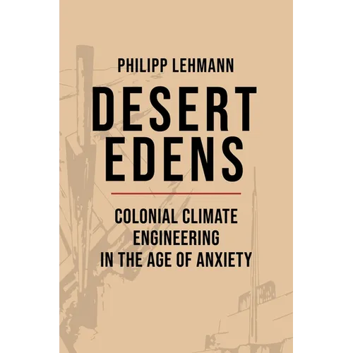 Desert Edens: Colonial Climate Engineering in the Age of Anxiety