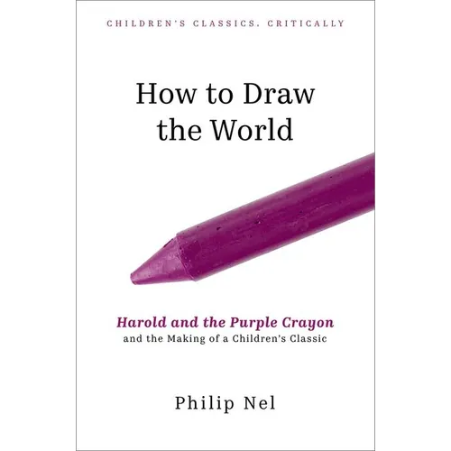 How to Draw the World: Harold and the Purple Crayon and the Making of a Children's Classic