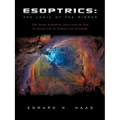 Esoptrics: The Logic Of The Mirror: (The Divine Algebraic Logic Used By God To Create And To Maintain The Universe)