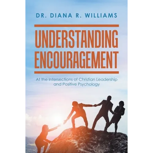 Understanding Encouragement: At the Intersections of Christian Leadership and Positive Psychology