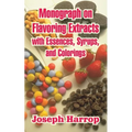 Monograph on Flavoring Extracts: With Essences, Syrups, and Colorings