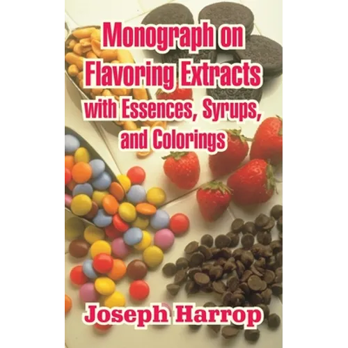 Monograph on Flavoring Extracts: With Essences, Syrups, and Colorings