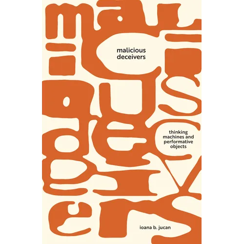 Malicious Deceivers: Thinking Machines and Performative Objects