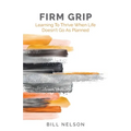 Firm Grip: Learning to Thrive When Life Doesn't Go as Planned