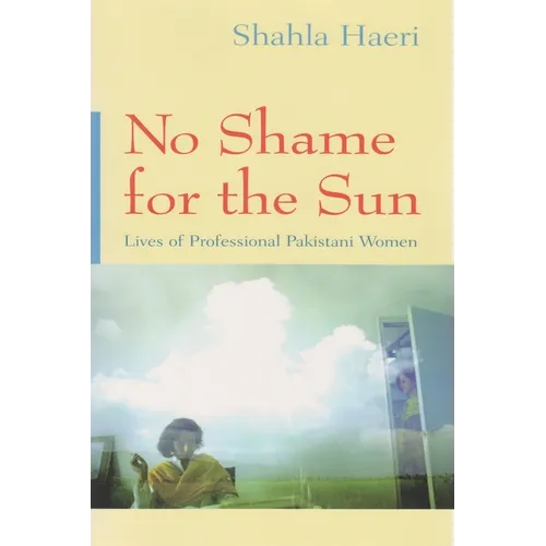 No Shame for the Sun: Lives of Professional Pakistani Women