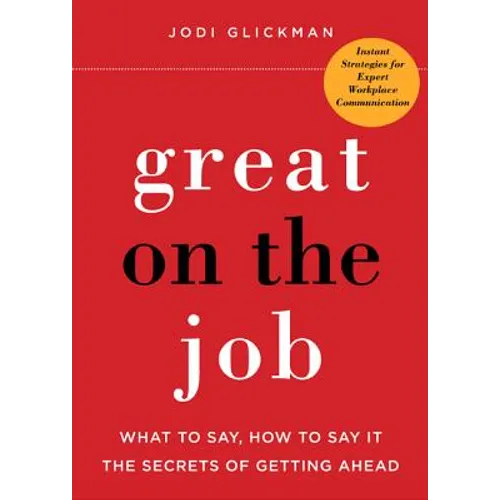 Great on the Job: What to Say, How to Say It, the Secrets of Getting Ahead