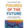 Figures of the Future: Latino Civil Rights and the Politics of Demographic Change