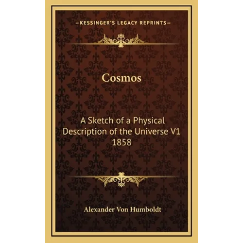Cosmos: A Sketch of a Physical Description of the Universe V1 1858