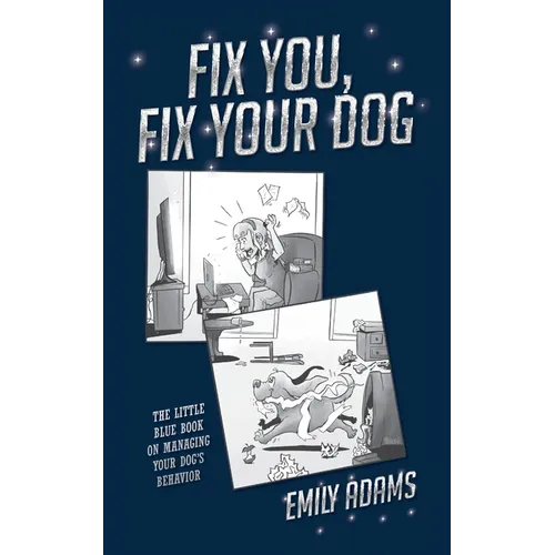 Fix You, Fix Your Dog: The little blue book on managing your dogs behavior