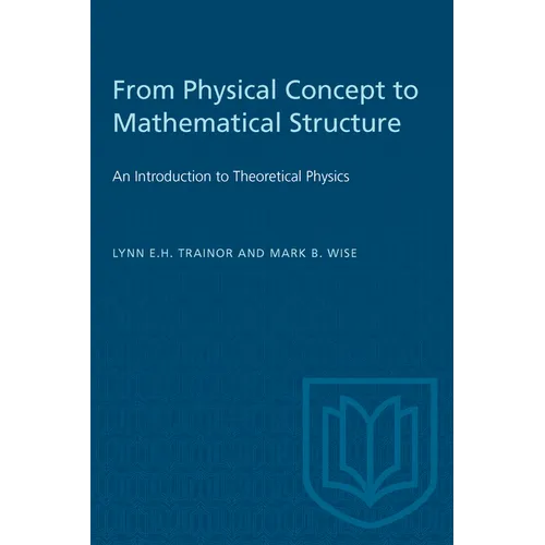From Physical Concept to Mathematical Structure: An Introduction to Theoretical Physics