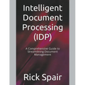 Intelligent Document Processing (IDP): A Comprehensive Guide to Streamlining Document Management