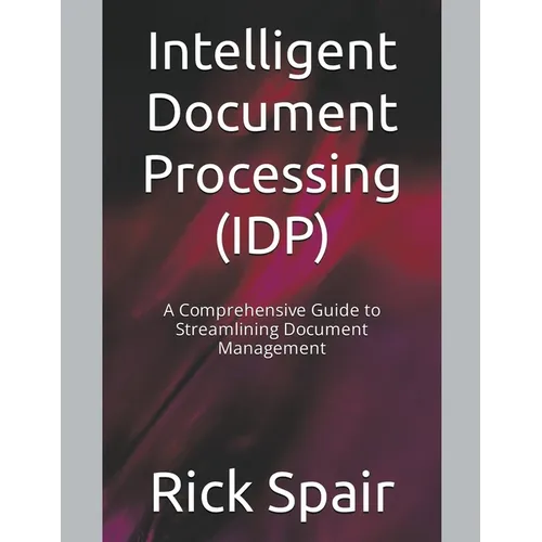 Intelligent Document Processing (IDP): A Comprehensive Guide to Streamlining Document Management