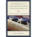 Importance of Using Primary Sources in Social Studies, K-8: Guidelines for Teachers to Utilize in Instruction