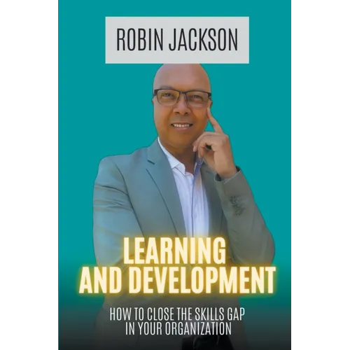 Learning and Development: How To Close The Skills Gap in Your Organization