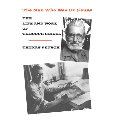 The Man Who Was Dr. Seuss: The Life and Work of Theodor Geisel