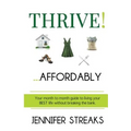 Thrive! ... Affordably: Your month-to-month guide to living your BEST life without breaking the bank.