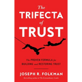 The Trifecta of Trust: The Proven Formula for Building and Restoring Trust