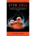 Stem Cell: A Guide to Stem Cell Therapy (How Stem Cells Are Disrupting Medicine and Transforming Lives)