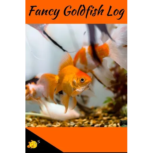 Fancy Goldfish Log: Aquarium Goldfish Hobbyist Record Keeping Book. Log Water Chemistry, Maintenance And Fish Health