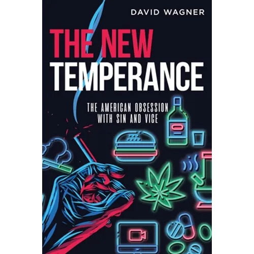 The New Temperance: The American Obsession with Sin and Vice