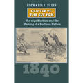 Old Tip vs. the Sly Fox: The 1840 Election and the Making of a Partisan Nation