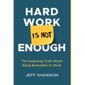 Hard Work Is Not Enough: The Surprising Truth about Being Believable at Work