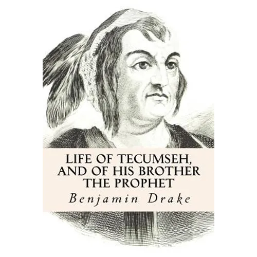 Life of Tecumseh, and of His Brother the Prophet