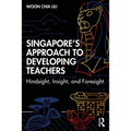 Singapore's Approach to Developing Teachers: Hindsight, Insight, and Foresight