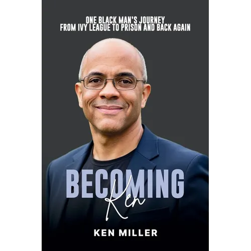 Becoming Ken: One Black Man's Journey From Ivy League to Prison and Back Again