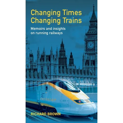 Changing Times Changing Trains: Memoirs and Insights on Running Railways