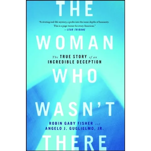 The Woman Who Wasn't There: The True Story of an Incredible Deception