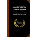 A Treatise On the Principles of the Law of Marine Insurance: In Two Parts. I.--On the Contract Itself, Between the Assured and the Assurer. Ii.--Of th