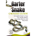 Garter Snake Owners Guide: A Complete Guide to Their Care, Health, Habitat, Ownership, Behavior, And Many More.