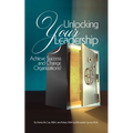 Unlocking Your Leadership, Achieve Success and Change Organizations!