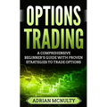 Options Trading: A Comprehensive Beginner's Guide With Proven Strategies To Trade Options