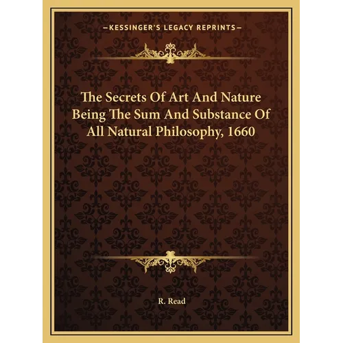 The Secrets Of Art And Nature Being The Sum And Substance Of All Natural Philosophy, 1660