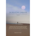 The Reluctant Caregiver: Reclaiming My Life After Caring for a Stroke Survivor - A Memoir