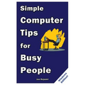 Simple Computer Tips for Busy People: Finish your work early with these powerful, easy-to-remember computer tips for non-techies like you!