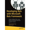Developing Bots with Microsoft Bots Framework: Create Intelligent Bots Using MS Bot Framework and Azure Cognitive Services