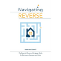 Navigating Reverse: The Essential Reverse Mortgage Guide for Borrowers, Spouses, and Heirs