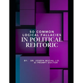 50 Common Logical Fallacies in Political Rehtoric