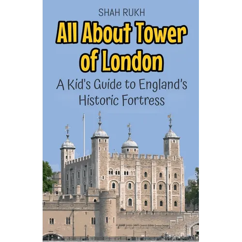 All About Tower of London: A Kid's Guide to England's Historic Fortress