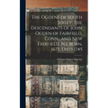 The Ogdens of South Jersey. The Descendants of John Ogden of Fairfield, Conn., and New Fairfield, N.J. Born, 1673, Died 1745