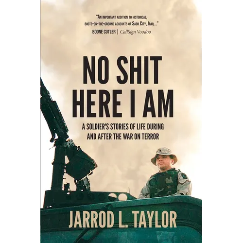 No Shit Here I Am: A Soldier's Stories of Life During and After the War on Terror