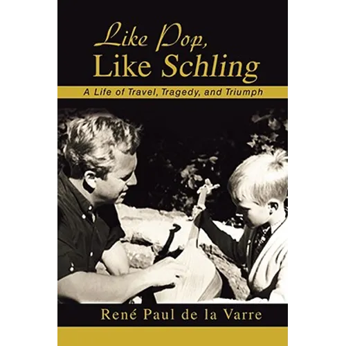 Like Pop, Like Schling: A Life of Travel, Tragedy, and Triumph