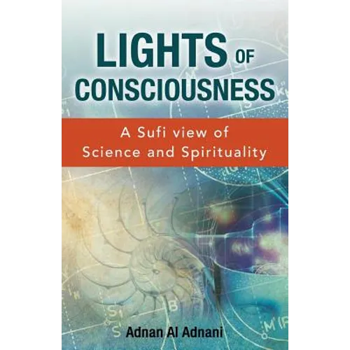 Lights of Consciousness: A sufi view of Science and Spirituality