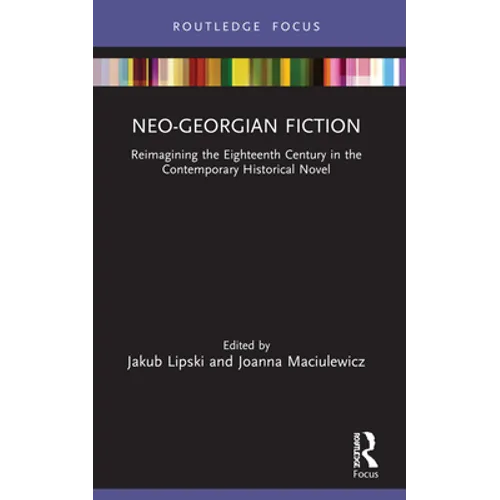 Neo-Georgian Fiction: Reimagining the Eighteenth Century in the Contemporary Historical Novel