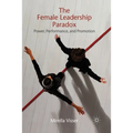 The Female Leadership Paradox: Power, Performance, and Promotion