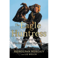 The Eagle Huntress: The True Story of the Girl Who Soared Beyond Expectations