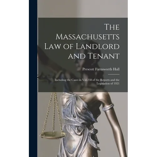 The Massachusetts Law of Landlord and Tenant: Including the Cases in Vol.238 of the Reports and the Legislation of 1921